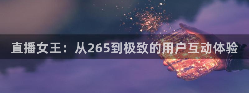 直播女王：从265到极致的用户互动体验