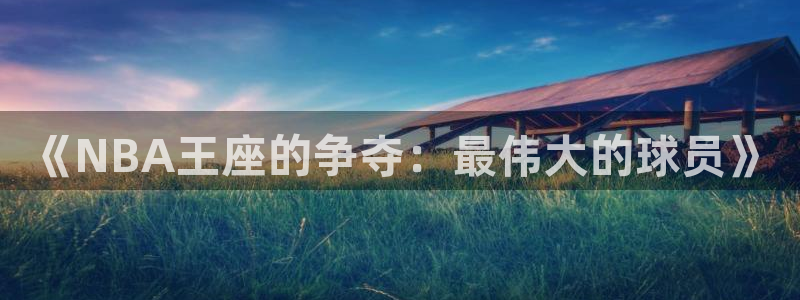 《NBA王座的争夺：最伟大的球员》