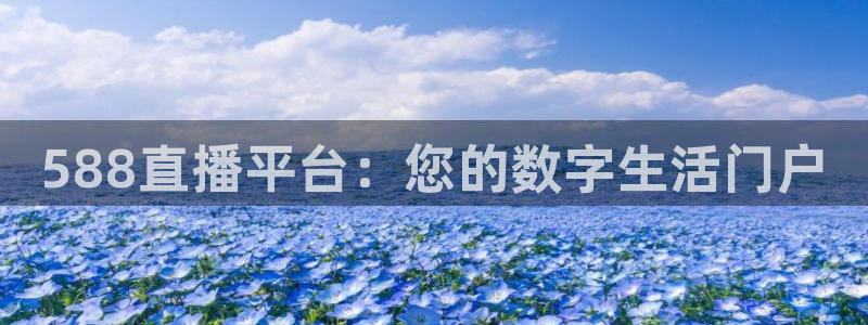 588直播平台：您的数字生活门户