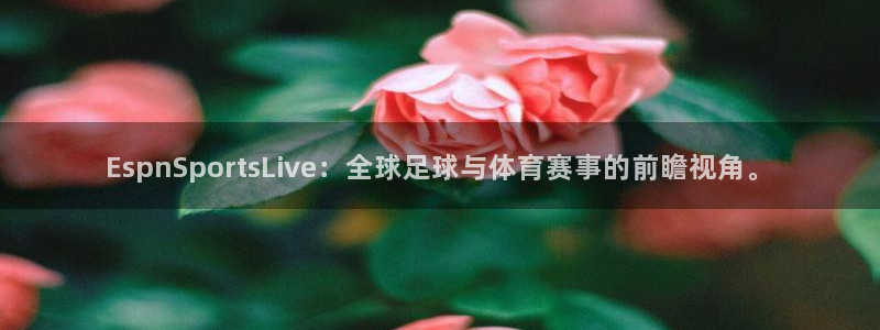 EspnSportsLive：全球足球与体育赛事的前瞻视角。