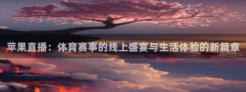 苹果直播：体育赛事的线上盛宴与生活体验的新篇章