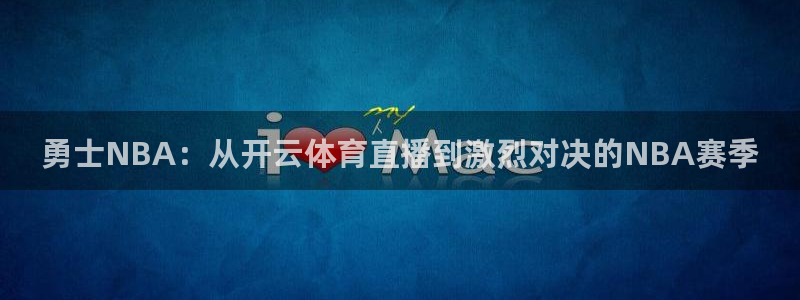 勇士NBA：从开云体育直播到激烈对决的NBA赛季