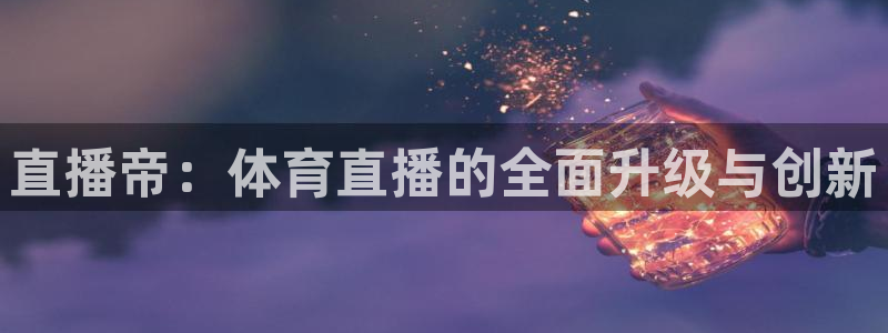 直播帝：体育直播的全面升级与创新
